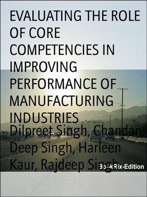 cover image of EVALUATING THE ROLE OF CORE COMPETENCIES IN IMPROVING PERFORMANCE OF MANUFACTURING INDUSTRIES